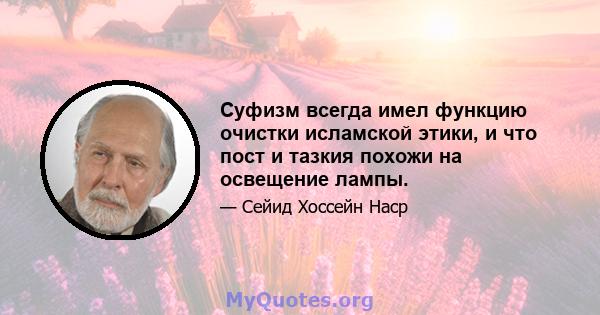 Суфизм всегда имел функцию очистки исламской этики, и что пост и тазкия похожи на освещение лампы.