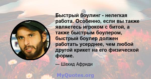 Быстрый боулинг - нелегкая работа. Особенно, если вы также являетесь игроком с битой, а также быстрым боулером, быстрый боулер должен работать усерднее, чем любой другой крикет на его физической форме.