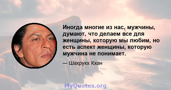 Иногда многие из нас, мужчины, думают, что делаем все для женщины, которую мы любим, но есть аспект женщины, которую мужчина не понимает.