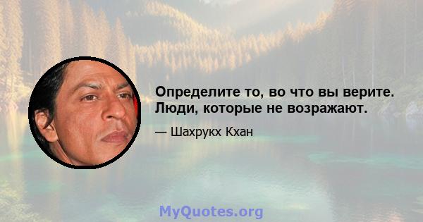 Определите то, во что вы верите. Люди, которые не возражают.