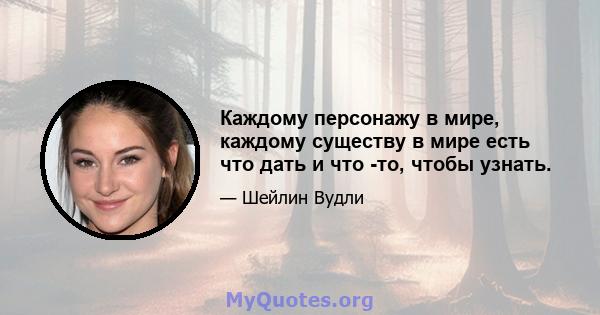 Каждому персонажу в мире, каждому существу в мире есть что дать и что -то, чтобы узнать.