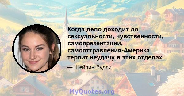 Когда дело доходит до сексуальности, чувственности, самопрезентации, самооттравления-Америка терпит неудачу в этих отделах.