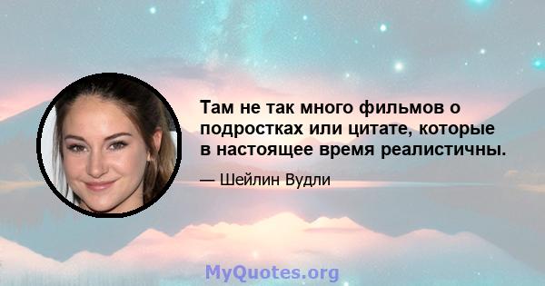 Там не так много фильмов о подростках или цитате, которые в настоящее время реалистичны.