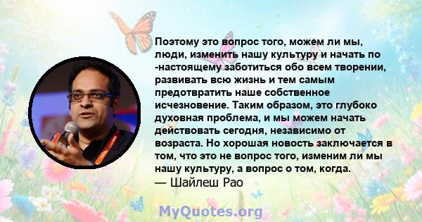 Поэтому это вопрос того, можем ли мы, люди, изменить нашу культуру и начать по -настоящему заботиться обо всем творении, развивать всю жизнь и тем самым предотвратить наше собственное исчезновение. Таким образом, это