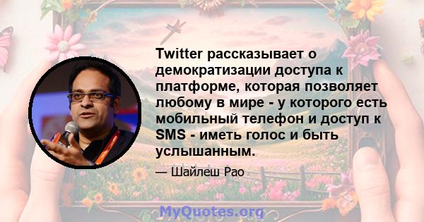 Twitter рассказывает о демократизации доступа к платформе, которая позволяет любому в мире - у которого есть мобильный телефон и доступ к SMS - иметь голос и быть услышанным.