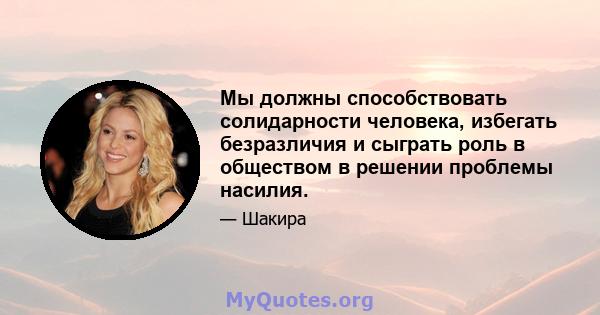 Мы должны способствовать солидарности человека, избегать безразличия и сыграть роль в обществом в решении проблемы насилия.