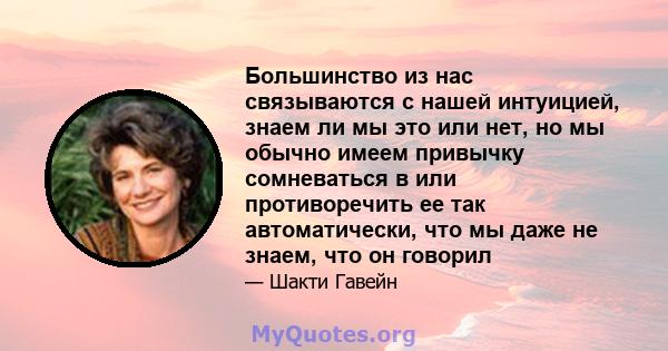 Большинство из нас связываются с нашей интуицией, знаем ли мы это или нет, но мы обычно имеем привычку сомневаться в или противоречить ее так автоматически, что мы даже не знаем, что он говорил