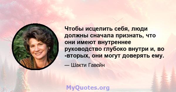 Чтобы исцелить себя, люди должны сначала признать, что они имеют внутреннее руководство глубоко внутри и, во -вторых, они могут доверять ему.