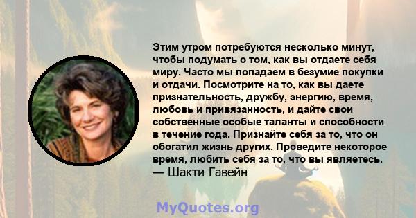 Этим утром потребуются несколько минут, чтобы подумать о том, как вы отдаете себя миру. Часто мы попадаем в безумие покупки и отдачи. Посмотрите на то, как вы даете признательность, дружбу, энергию, время, любовь и