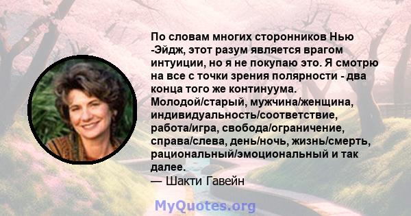 По словам многих сторонников Нью -Эйдж, этот разум является врагом интуиции, но я не покупаю это. Я смотрю на все с точки зрения полярности - два конца того же континуума. Молодой/старый, мужчина/женщина,