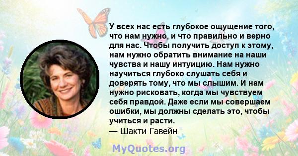 У всех нас есть глубокое ощущение того, что нам нужно, и что правильно и верно для нас. Чтобы получить доступ к этому, нам нужно обратить внимание на наши чувства и нашу интуицию. Нам нужно научиться глубоко слушать