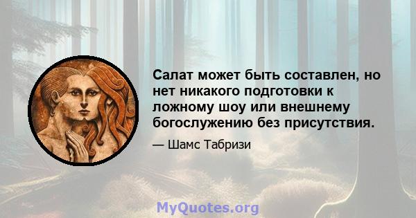 Салат может быть составлен, но нет никакого подготовки к ложному шоу или внешнему богослужению без присутствия.