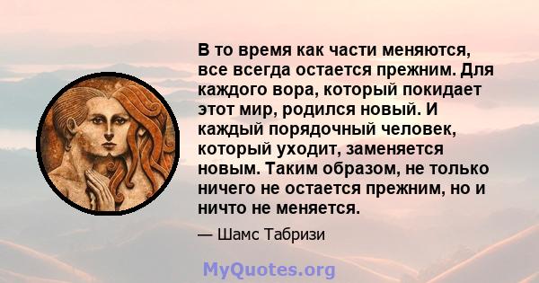 В то время как части меняются, все всегда остается прежним. Для каждого вора, который покидает этот мир, родился новый. И каждый порядочный человек, который уходит, заменяется новым. Таким образом, не только ничего не