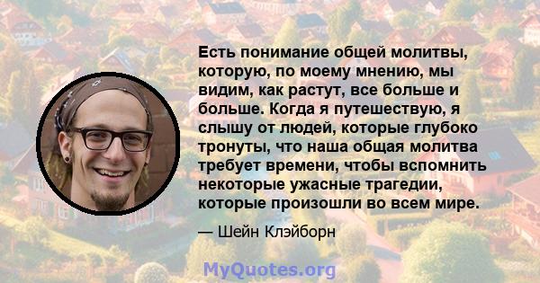 Есть понимание общей молитвы, которую, по моему мнению, мы видим, как растут, все больше и больше. Когда я путешествую, я слышу от людей, которые глубоко тронуты, что наша общая молитва требует времени, чтобы вспомнить