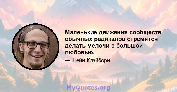 Маленькие движения сообществ обычных радикалов стремятся делать мелочи с большой любовью.