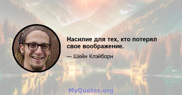 Насилие для тех, кто потерял свое воображение.