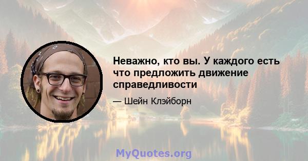 Неважно, кто вы. У каждого есть что предложить движение справедливости