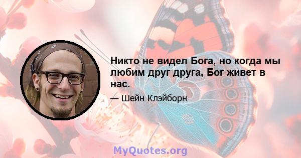 Никто не видел Бога, но когда мы любим друг друга, Бог живет в нас.