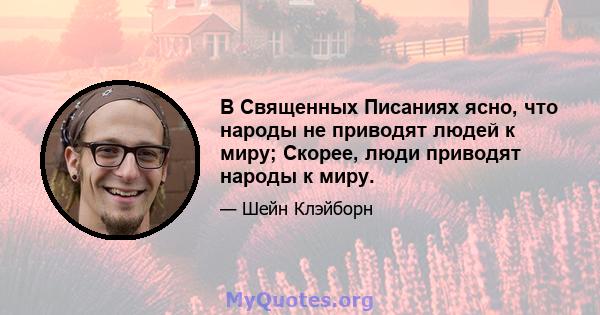 В Священных Писаниях ясно, что народы не приводят людей к миру; Скорее, люди приводят народы к миру.