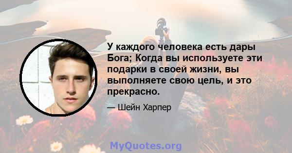 У каждого человека есть дары Бога; Когда вы используете эти подарки в своей жизни, вы выполняете свою цель, и это прекрасно.