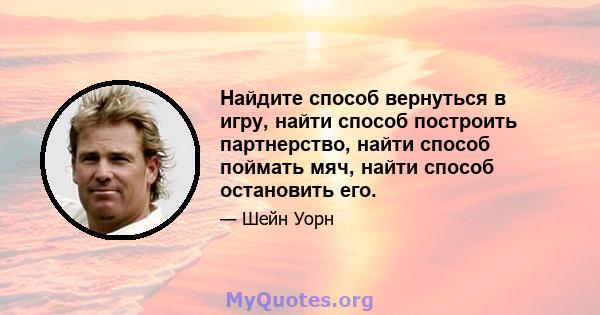 Найдите способ вернуться в игру, найти способ построить партнерство, найти способ поймать мяч, найти способ остановить его.