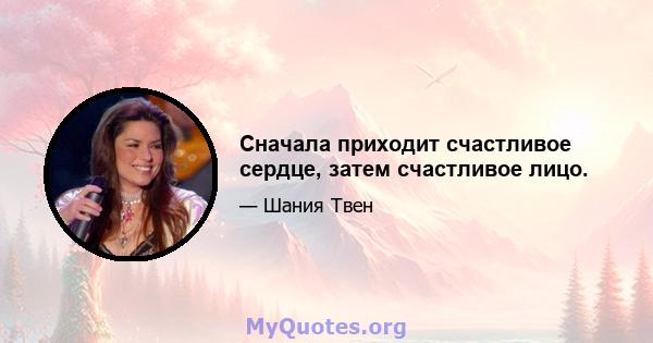 Сначала приходит счастливое сердце, затем счастливое лицо.