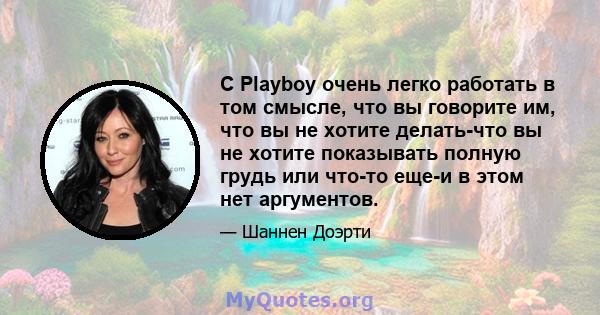 С Playboy очень легко работать в том смысле, что вы говорите им, что вы не хотите делать-что вы не хотите показывать полную грудь или что-то еще-и в этом нет аргументов.