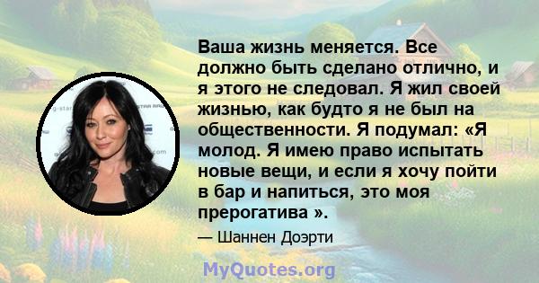 Ваша жизнь меняется. Все должно быть сделано отлично, и я этого не следовал. Я жил своей жизнью, как будто я не был на общественности. Я подумал: «Я молод. Я имею право испытать новые вещи, и если я хочу пойти в бар и