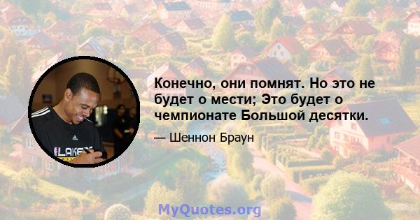 Конечно, они помнят. Но это не будет о мести; Это будет о чемпионате Большой десятки.