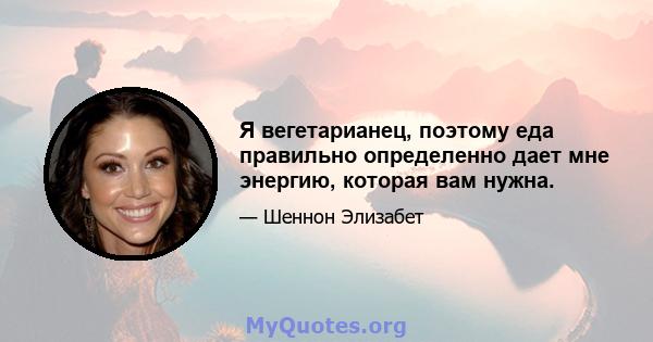 Я вегетарианец, поэтому еда правильно определенно дает мне энергию, которая вам нужна.