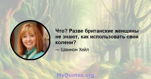 Что? Разве британские женщины не знают, как использовать свои колени?