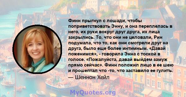 Финн прыгнул с лошади, чтобы поприветствовать Энну, и она переплелась в него, их руки вокруг друг друга, их лица закрылись. То, что они не целовали, Рин подумала, что то, как они смотрели друг на друга, было еще более