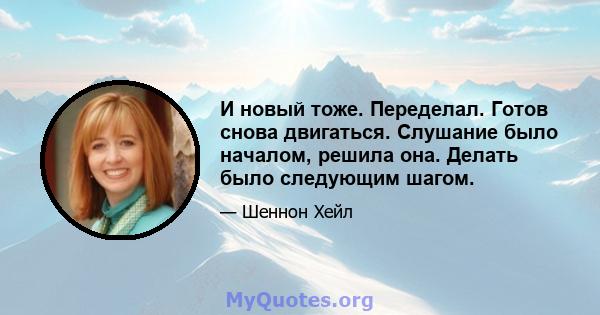 И новый тоже. Переделал. Готов снова двигаться. Слушание было началом, решила она. Делать было следующим шагом.