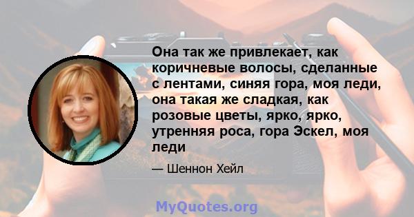 Она так же привлекает, как коричневые волосы, сделанные с лентами, синяя гора, моя леди, она такая же сладкая, как розовые цветы, ярко, ярко, утренняя роса, гора Эскел, моя леди