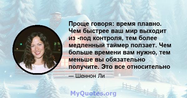 Проще говоря: время плавно. Чем быстрее ваш мир выходит из -под контроля, тем более медленный таймер ползает. Чем больше времени вам нужно, тем меньше вы обязательно получите. Это все относительно