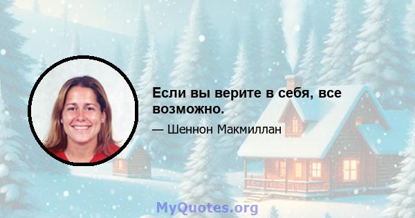 Если вы верите в себя, все возможно.