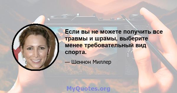 Если вы не можете получить все травмы и шрамы, выберите менее требовательный вид спорта.