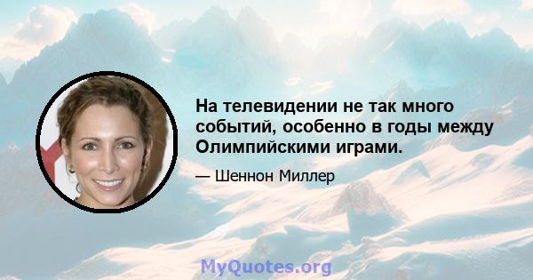 На телевидении не так много событий, особенно в годы между Олимпийскими играми.