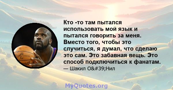 Кто -то там пытался использовать мой язык и пытался говорить за меня. Вместо того, чтобы это случиться, я думал, что сделаю это сам. Это забавная вещь. Это способ подключиться к фанатам.