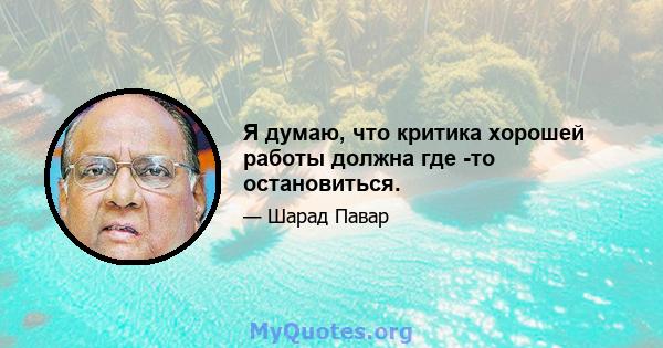 Я думаю, что критика хорошей работы должна где -то остановиться.