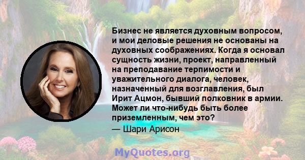 Бизнес не является духовным вопросом, и мои деловые решения не основаны на духовных соображениях. Когда я основал сущность жизни, проект, направленный на преподавание терпимости и уважительного диалога, человек,