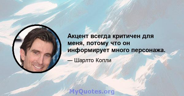 Акцент всегда критичен для меня, потому что он информирует много персонажа.