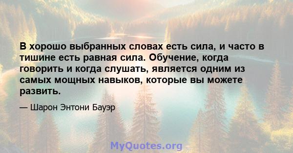 В хорошо выбранных словах есть сила, и часто в тишине есть равная сила. Обучение, когда говорить и когда слушать, является одним из самых мощных навыков, которые вы можете развить.