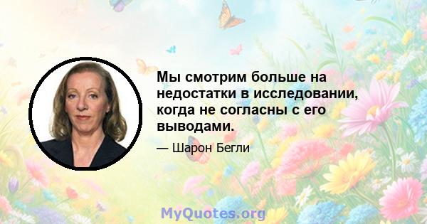 Мы смотрим больше на недостатки в исследовании, когда не согласны с его выводами.