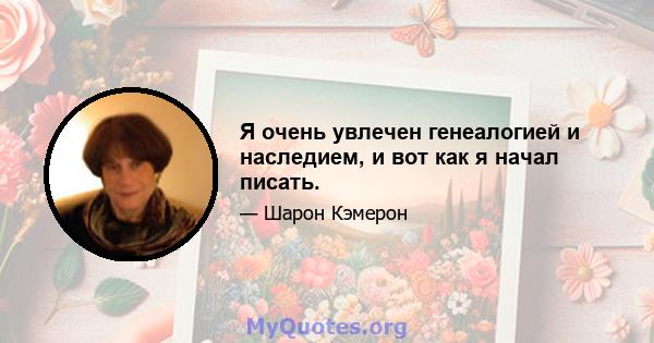 Я очень увлечен генеалогией и наследием, и вот как я начал писать.