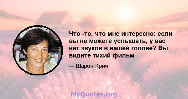 Что -то, что мне интересно: если вы не можете услышать, у вас нет звуков в вашей голове? Вы видите тихий фильм