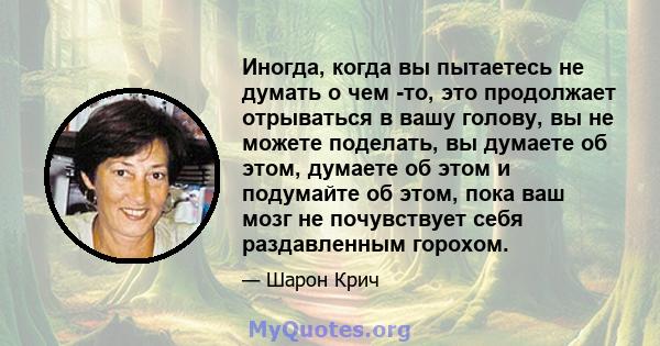 Иногда, когда вы пытаетесь не думать о чем -то, это продолжает отрываться в вашу голову, вы не можете поделать, вы думаете об этом, думаете об этом и подумайте об этом, пока ваш мозг не почувствует себя раздавленным