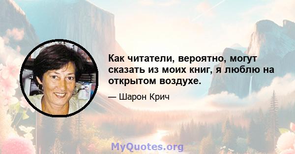 Как читатели, вероятно, могут сказать из моих книг, я люблю на открытом воздухе.