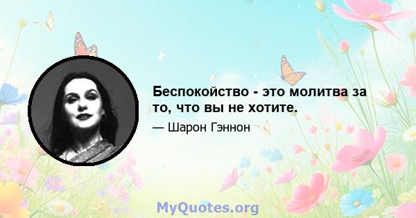 Беспокойство - это молитва за то, что вы не хотите.