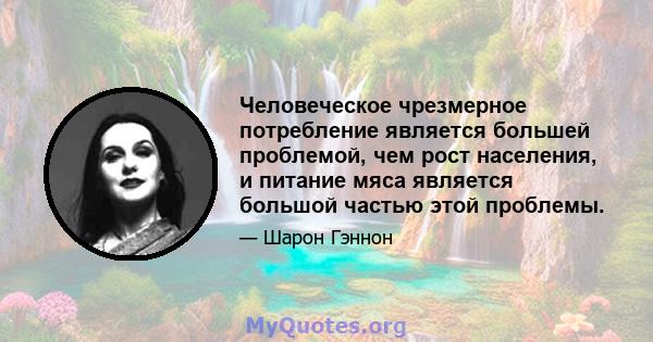 Человеческое чрезмерное потребление является большей проблемой, чем рост населения, и питание мяса является большой частью этой проблемы.